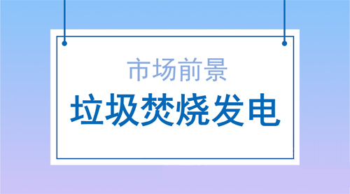 垃圾焚燒發電行業發展前景樂觀提升空間大